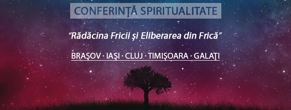 Rădăcina Fricii și Eliberarea din Frică - Conferință Spiritualitate Brașov, Iași, Cluj, Timișoara, Galați